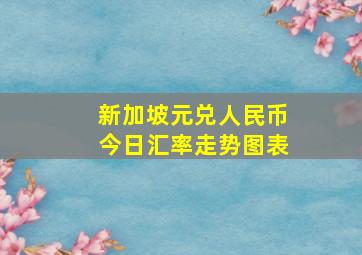 新加坡元兑人民币今日汇率走势图表