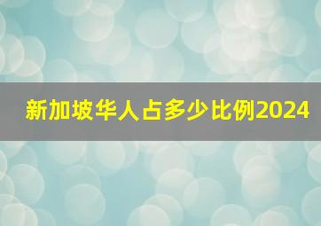 新加坡华人占多少比例2024