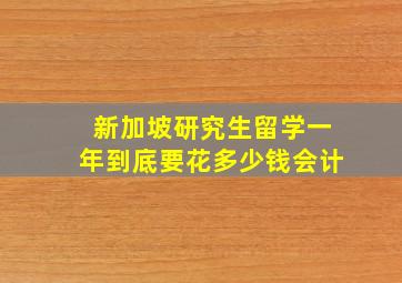 新加坡研究生留学一年到底要花多少钱会计