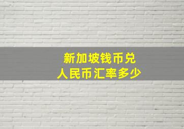 新加坡钱币兑人民币汇率多少