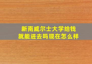 新南威尔士大学给钱就能进去吗现在怎么样