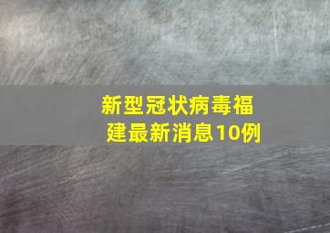 新型冠状病毒福建最新消息10例