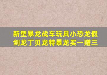 新型暴龙战车玩具小恐龙假剑龙丁贝龙特暴龙买一赠三