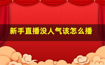 新手直播没人气该怎么播