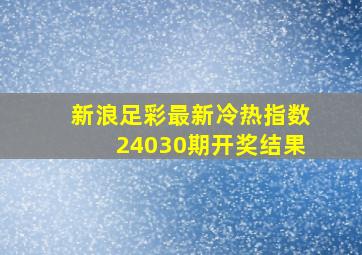 新浪足彩最新冷热指数24030期开奖结果