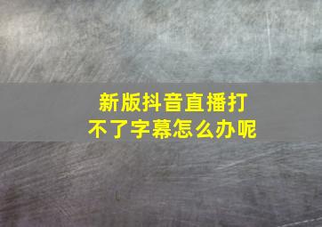 新版抖音直播打不了字幕怎么办呢