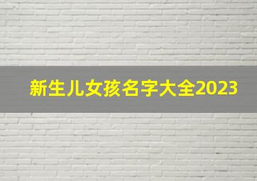 新生儿女孩名字大全2023