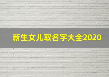 新生女儿取名字大全2020