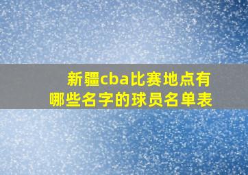 新疆cba比赛地点有哪些名字的球员名单表