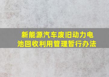 新能源汽车废旧动力电池回收利用管理暂行办法