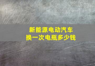 新能源电动汽车换一次电瓶多少钱