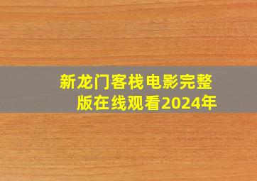 新龙门客栈电影完整版在线观看2024年