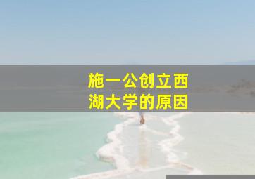 施一公创立西湖大学的原因