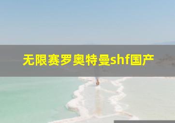 无限赛罗奥特曼shf国产