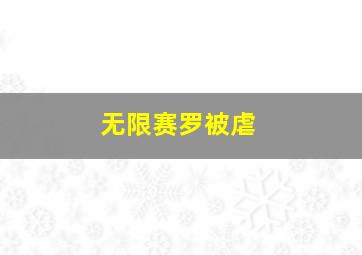 无限赛罗被虐