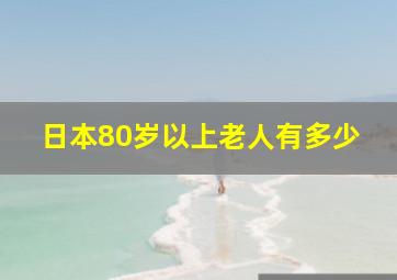 日本80岁以上老人有多少