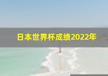 日本世界杯成绩2022年