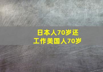 日本人70岁还工作美国人70岁