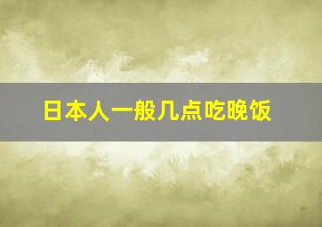 日本人一般几点吃晚饭