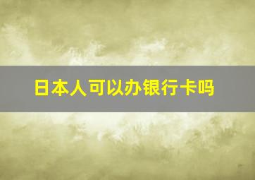 日本人可以办银行卡吗