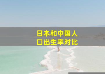 日本和中国人口出生率对比