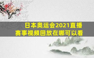 日本奥运会2021直播赛事视频回放在哪可以看