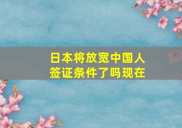 日本将放宽中国人签证条件了吗现在