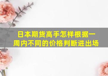 日本期货高手怎样根据一周内不同的价格判断进出场