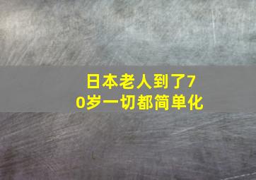 日本老人到了70岁一切都简单化