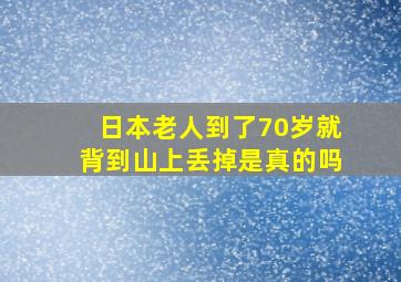 日本老人到了70岁就背到山上丢掉是真的吗