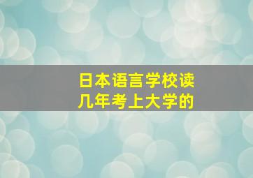 日本语言学校读几年考上大学的