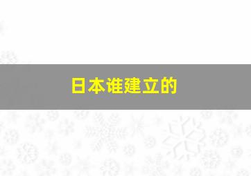 日本谁建立的