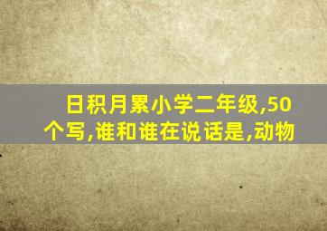 日积月累小学二年级,50个写,谁和谁在说话是,动物