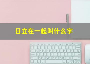 日立在一起叫什么字