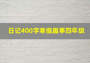 日记400字寒假趣事四年级