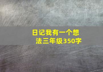 日记我有一个想法三年级350字