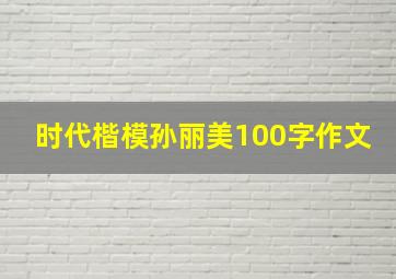 时代楷模孙丽美100字作文