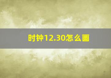 时钟12.30怎么画