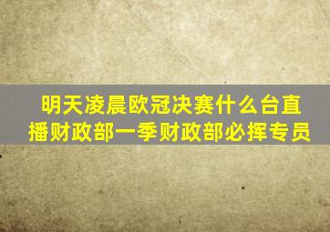 明天凌晨欧冠决赛什么台直播财政部一季财政部必挥专员