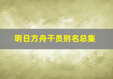 明日方舟干员别名总集