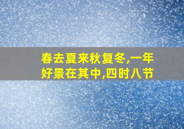 春去夏来秋复冬,一年好景在其中,四时八节