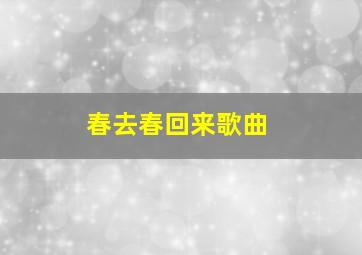 春去春回来歌曲