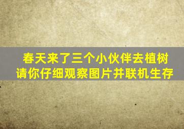 春天来了三个小伙伴去植树请你仔细观察图片并联机生存