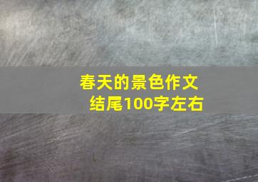 春天的景色作文结尾100字左右