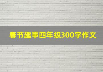 春节趣事四年级300字作文