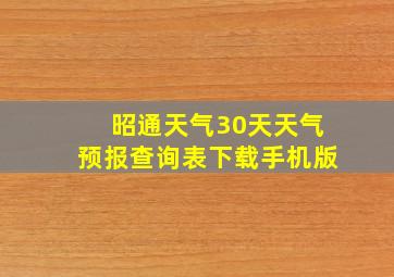 昭通天气30天天气预报查询表下载手机版