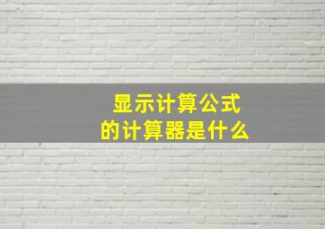 显示计算公式的计算器是什么