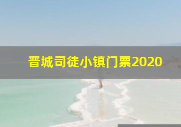 晋城司徒小镇门票2020