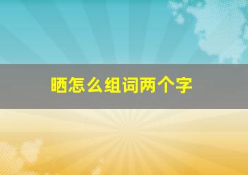 晒怎么组词两个字