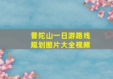 普陀山一日游路线规划图片大全视频